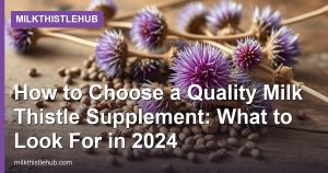 How to Choose a Quality Milk Thistle Supplement: What to Look For in 2024