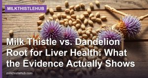Milk Thistle vs. Dandelion Root for Liver Health: What the Evidence Actually Shows